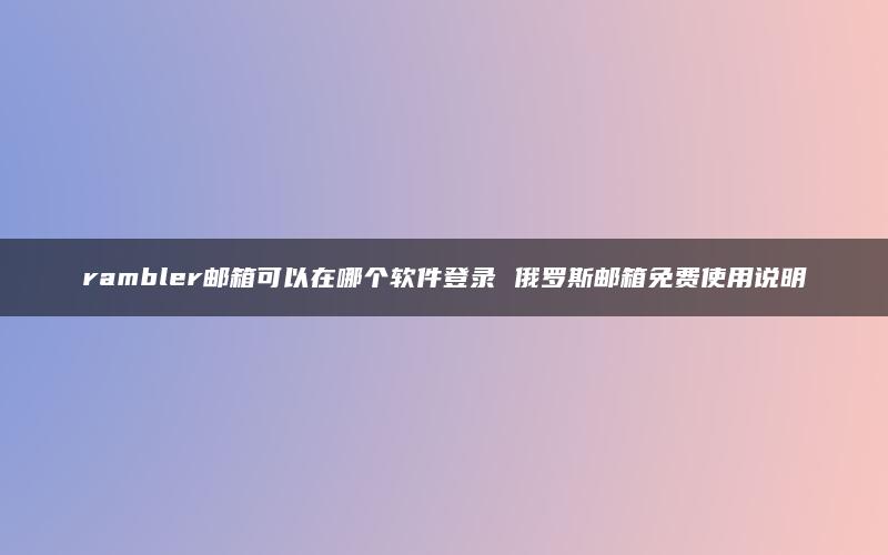 rambler邮箱可以在哪个软件登录