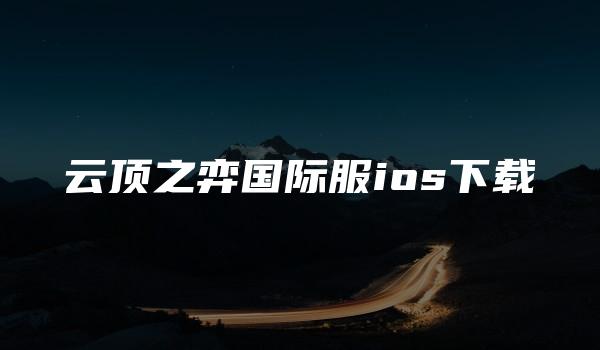 云顶之弈国际服ios下载-kardz资讯中心