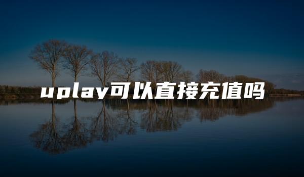 uplay可以直接充值吗