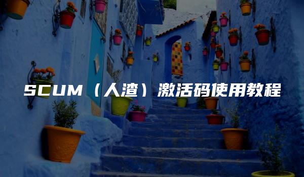 SCUM（人渣）激活码使用教程