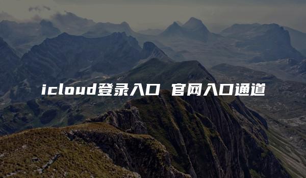 icloud登录入口 官网入口通道